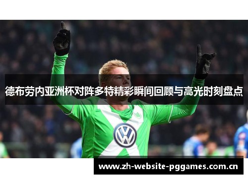 德布劳内亚洲杯对阵多特精彩瞬间回顾与高光时刻盘点