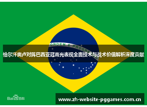 恰尔汗奥卢对阵巴西亚冠高光表现全面技术与战术价值解析深度贡献